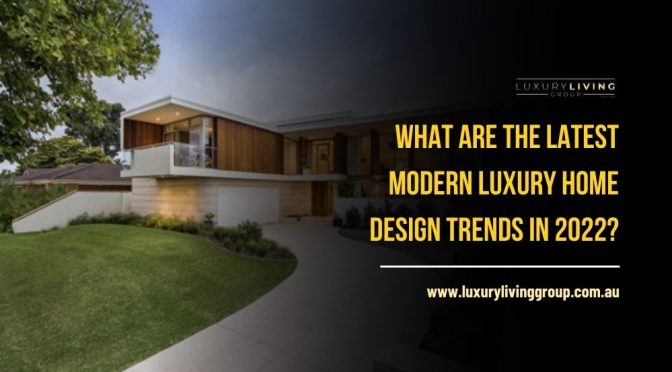 Modern Luxury Home Design Trends in 2022